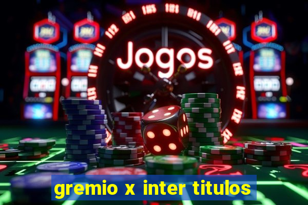 gremio x inter titulos